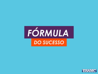 FÓRMULA
DO SUCESSO
 