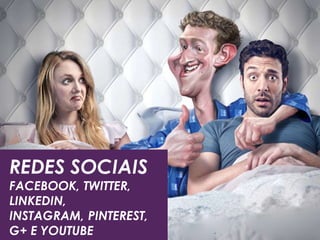 REDES SOCIAIS
FACEBOOK, TWITTER,
LINKEDIN,
INSTAGRAM, PINTEREST,
G+ E YOUTUBE
 