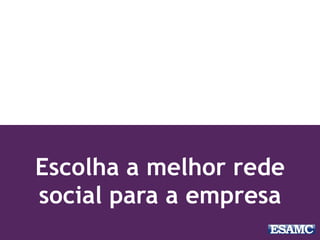 Escolha a melhor rede
social para a empresa
 