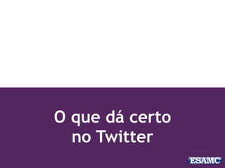 O que dá certo
no Twitter
 