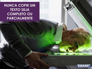NUNCA COPIE UM
TEXTO SEJA
COMPLETO OU
PARCIALMENTE
 