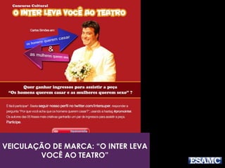 VEICULAÇÃO DE MARCA: “O INTER LEVA
VOCÊ AO TEATRO”
 