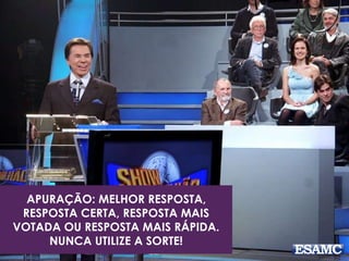 APURAÇÃO: MELHOR RESPOSTA,
RESPOSTA CERTA, RESPOSTA MAIS
VOTADA OU RESPOSTA MAIS RÁPIDA.
NUNCA UTILIZE A SORTE!
 