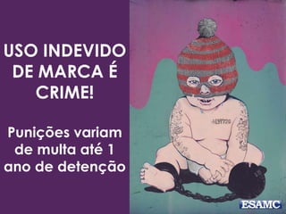 USO INDEVIDO
DE MARCA É
CRIME!
Punições variam
de multa até 1
ano de detenção
 