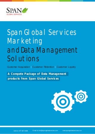 Span Global Services
Marketing
and Data Management
Solutions
Customer Acquisition | Customer Retention | Customer Loyalty

A Compete Package of Data Management
products from Span Global Services

Call Us: 877-837-4884

Email id: info@spanglobalservices.com

www.spanglobalservices.com

 