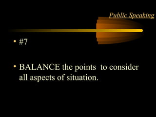 Matter 11
Public Speaking
• #7
• BALANCE the points to consider
all aspects of situation.
 