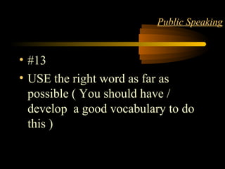 LANGUAGE 17
Public Speaking
• #13
• USE the right word as far as
possible ( You should have /
develop a good vocabulary to do
this )
 