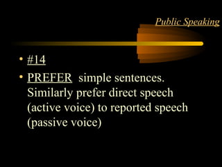 LANGUAGE 18
Public Speaking
• #14
• PREFER simple sentences.
Similarly prefer direct speech
(active voice) to reported speech
(passive voice)
 