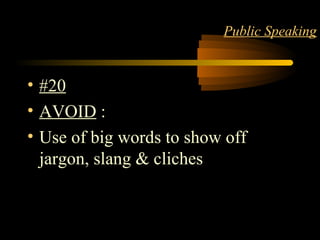 LANGUAGE 24
Public Speaking
• #20
• AVOID :
• Use of big words to show off
jargon, slang & cliches
 