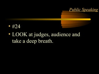STYLE 28
Public Speaking
• #24
• LOOK at judges, audience and
take a deep breath.
 