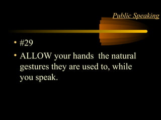 STYLE 33
Public Speaking
• #29
• ALLOW your hands the natural
gestures they are used to, while
you speak.
 
