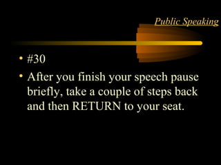 STYLE 34
Public Speaking
• #30
• After you finish your speech pause
briefly, take a couple of steps back
and then RETURN to your seat.
 