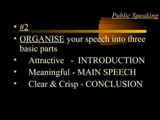 Matter 6
Public Speaking
• #2
• ORGANISE your speech into three
basic parts
• Attractive - INTRODUCTION
• Meaningful - MAIN SPEECH
• Clear & Crisp - CONCLUSION
 
