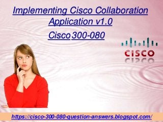 Implementing Cisco Collaboration
Application v1.0
Cisco300-080
https://cisco-300-080-question-answers.blogspot.com/
 
