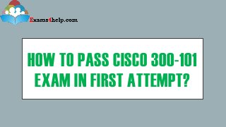 HOW TO PASS CISCO 300-101
EXAM IN FIRST ATTEMPT?
 