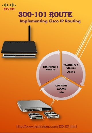 300-101 ROUTE
Implementing Cisco IP Routing
TRAINING &
Classes
Online
CURRENT
EXAMS
Info
TRAINING &
EVENTS
http://www.testinsides.com/300-101.html
 