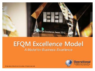 EFQM Excellence Model
A Model for Business Excellence

© Operational Excellence Consulting. All rights reserved.

 