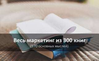 Весь маркетинг из 300 книг
(170 основных мыслей)
 