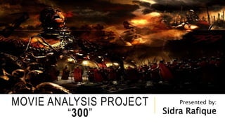 MOVIE ANALYSIS PROJECT
“300”
Presented by:
Sidra Rafique
 