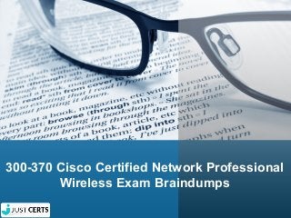 300-370 Cisco Certified Network Professional
Wireless Exam Braindumps
 