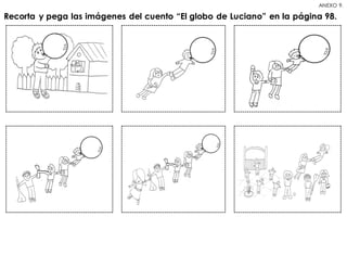 Recorta y pega las imágenes del cuento “El globo de Luciano” en la página 98.
ANEXO 9.
 