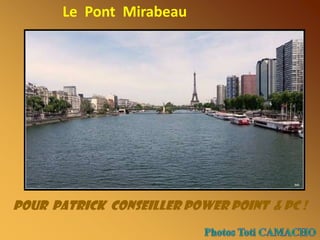 Le  Pont  Mirabeau Pour  Patrick  conseiller Power Point  & PC ! Photos Toti CAMACHO 