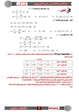 17
: ‫أٚال‬‫املكاَٚتني‬ َٔ ٌ‫ن‬ ١ُٝ‫ق‬R،S


1552020
1
20
5
1
51
SSRR
I
v
R
I
V
R
: ‫ثاْٝا‬( ١َٚ‫املكا‬ ‫طسيف‬ ‫بني‬ ‫ادتٗد‬R)
VVIRVA
R
V
I
RSR
SSS
5.255.05.0
40
20
40535
352015
11
21





: ‫ثايجا‬( ‫بني‬ ‫ادتٗد‬ ‫فسم‬y , x)
VVRIV
RSR
R
V
I
SS
SS
S
30152
15510
2
5
10
10
3015
3015
1
21
21









03-‫مصر‬)‫مونة‬‫(مصألة‬1993‫يتعٝني‬ ١‫جتسب‬ ‫يف‬‫ايطًهني‬ َٔ ٌ‫يه‬ّٚ‫أ‬ ٠‫دا٥س‬ ّ‫باضتددا‬ ١‫زتٗٛي‬ ١َٚ‫َكا‬A،B‫أخرت‬
:١ٝ‫اآلت‬ ‫ايكسا٤ات‬
‫ايطًو‬A
‫ادتٗد‬ ‫فسم‬V‫فٛيت‬0.51.01.31.6
‫ايتٝاز‬ ٠‫غد‬I‫أَبري‬0.320.630.821.00
‫ايطًو‬B
‫ادتٗد‬ ‫فسم‬V‫فٛيت‬0.40.91.42.0
‫ايتٝاز‬ ٠‫غد‬I‫أَبري‬0.120.280440.63
ٌ‫ايػه‬ ِ‫ازض‬( ‫ادتٗد‬ ‫فسم‬ ٕٛ‫ٜه‬ ‫حبٝح‬ ‫ايتذسبتني‬ ‫يٓاتر‬ ْٞ‫ايبٝا‬V( ‫ايتٝاز‬ ٠‫ٚغد‬ ٞ‫ايسأض‬ ‫احملٛز‬ ٢ً‫ع‬ )I٢ً‫ع‬ ٞ‫األفك‬ ‫احملٛز‬ ٢ً‫ع‬ )
‫ٚاذتسف‬ ‫األٚىل‬١‫ايعالق‬ ‫َٛضشا‬ ِ‫ايسض‬ ‫َكٝاع‬ ‫ٚبٓفظ‬ ٠‫ٚاسد‬ ْٞ‫بٝا‬ ِ‫زض‬ ١‫ٚزق‬A‫باذتسف‬ ١ْٝ‫ٚايجا‬B
1-. ١َٚ‫َكا‬ ‫أنرب‬ ٕٛ‫ٜه‬ ‫ايطًهني‬ ٟ‫أ‬ ‫اضتٓتر‬ : ْٞ‫ايبٝا‬ ِ‫ايسض‬ َٔ‫؟‬ ‫ٚملاذا‬
2-( ٕ‫ايطًها‬ ٕ‫نا‬ ‫إذا‬A،B‫؟‬‫مسها‬ ‫أنرب‬ ٕٛ‫ٜه‬ ‫أُٜٗا‬ ‫فبني‬ . ‫قطساُٖا‬ ‫خيتًف‬ ٔ‫ٚيه‬ ٍٛ‫ايط‬ ‫ْفظ‬ ‫ٚهلُا‬ ٠‫املاد‬ ‫ْفظ‬ َٔ )
‫؟‬ ‫ٚملاذا‬
 