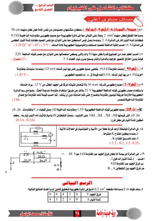 38
01-‫مصر‬(95،‫ال‬‫صودان‬2118‫،أزهر‬2119‫أول‬ ‫دور‬)‫َُٓٗا‬ ٌ‫ن‬ ٍٛ‫ط‬ ٠‫املاد‬ ‫ْفظ‬ َٔ ٕ‫َصٓٛعا‬ ٕ‫َتػابٗا‬ ٕ‫ضًها‬50 cm
‫َُٓٗا‬ ٌ‫يه‬ ‫املكطع‬ ١‫َٚطاس‬mm2
2َٚ‫َكا‬ ٢‫نٗسبـ‬ ‫عُـٛد‬ ‫َـع‬ ١‫نٗسبٝـ‬ ٠‫دا٥س‬ ٢‫ف‬ ً‫ا‬‫َع‬ ‫ايتٛاىل‬ ٢ً‫ع‬ ‫ٚصال‬١‫ايداخًٝـ‬ ٘‫تـ‬Ω0.5
٠‫ايدا٥س‬ ٢‫ف‬ ‫املاز‬ ‫ايتٝاز‬ ٠‫غد‬ ‫فهاْت‬2 A٢‫ايهًـ‬ ‫ايتٝاز‬ ٠‫غد‬ ‫ناْت‬ ‫ايعُٛد‬ ‫ْفظ‬ ‫َع‬ ٣‫ايتٛاش‬ ٢ً‫ع‬ ً‫ا‬‫َع‬ ‫ايطًهني‬ ‫ْفظ‬ ٌ‫ٚص‬ ‫ٚعٓدَا‬
٠‫ايدا٥س‬ ٢‫ف‬6 A.‫ايطًو‬ ٠‫ملاد‬ ١ٝ‫ايهٗسب‬ ١ًٝٝ‫ٚايتٛص‬ ّ‫املطتدد‬ ‫يًعُٛد‬ ١‫ايدافع‬ ٠ٛ‫ايك‬ ‫اسطب‬(9 V)(105
×1.25 Ω-1
m-1
)
‫ـــــــ‬‫ــــــــــــــــــــــــــــــــــــــــــــــــــــــــــــــــــــــــــــــــــــــــــــــــــــــــ‬
11-‫َٓٗا‬ ٌ‫ن‬ ٠‫قدز‬ ‫املصابٝض‬ َٔ ‫عدد‬ ‫أنرب‬ ‫اسطب‬50١‫ايدافع‬ ٘‫قٛت‬ ‫َصدز‬ ‫َع‬ ٣‫ايتٛاش‬ ٢ً‫ع‬ ‫اضتعُاهلا‬ ٔ‫ميه‬ ٢‫ٚايت‬ ‫ٚات‬220
٠‫بايدا٥س‬ ‫املٛدٛد‬ ‫املٓصٗس‬ ‫اسرتام‬ ٕٚ‫بد‬ ‫فٛيت‬ٙ‫أقصا‬ ‫تٝاز‬‫مبسٚز‬ ‫ٜطُض‬ ٣‫ٚاير‬5 A(22) ‫َصباح‬
‫ـــــــــــــــــــــــــــــــــــــــــــــــــــــــــــــــــــــــــــــــــــــــــــــــــــــــــــــــ‬
21-‫أزهر‬(97)١َٚ‫َكا‬ ‫ٚصًت‬Ω.610٘‫غدت‬ ‫تٝاز‬ ‫بٗا‬ ‫فُس‬ ٢‫نٗسب‬ ‫عُٛد‬ ٢‫بكطب‬125 mA١َٚ‫مبكا‬ ‫اضتبديت‬ ‫ٚعٓدَا‬
٣‫أخس‬Ω1.9٘‫غدت‬ ‫تٝاز‬ ‫بٗا‬ ‫َس‬0.5A. ٢‫ايهٗسب‬ ‫يًعُٛد‬ ‫ى‬ . ‫د‬ . ‫م‬ ١ُٝ‫ق‬ ‫فُا‬(1.45 V)
‫ــــــــــــــــــــــــــــــــــــــــــــــ‬‫ـــــــــــــــــــــــــــــــــــــــــــــــــــــــــــــــــ‬
31-‫أزهر‬(2117)٘‫قدزت‬ ٢‫نٗسب‬ ‫َصباح‬36 wattَٔ ‫أنجس‬ ‫ادتٗد‬ ٢‫ف‬ ً‫ا‬‫فسق‬ ٘‫فتًٝت‬ ٌُ‫تتش‬ ‫ٚال‬12 V٘‫إضا٤ت‬ ‫ٜساد‬ ،
١ٝ‫ايهٗسب‬ ١‫ايدافع‬ ٘‫قٛت‬ ٢‫نٗسب‬ ‫َصدز‬ ّ‫باضتددا‬21 V، ‫اذتح‬ ١‫عدمي‬ ١َٚ‫َكا‬ ّ‫اضتددا‬ ‫طسٜل‬ ٔ‫ع‬ ‫ٚذيو‬٠‫ايدا٥س‬ ِ‫زض‬ ‫َع‬ ‫ٚضض‬
‫املك‬ ‫تًو‬ ١ُٝ‫ق‬ ‫اسطب‬ ِ‫ث‬ ، ‫ٜتًف‬ ٕ‫أ‬ ٕٚ‫د‬ ٘‫إضا٤ت‬ ِ‫تت‬ ٢‫ست‬ ‫باملصباح‬ ١َٚ‫املكا‬ ٌٝ‫تٛص‬ ١‫طسٜك‬ ١َ‫ايالش‬ ١ٝ‫ايهٗسب‬ٍ‫إُٖا‬ ‫َع‬ ١َٚ‫ا‬
١ًٝ‫ايداخ‬ ١َٚ‫املكا‬‫يًُصدز‬(Ω3)
‫ـــــــــــــــــــــــــــــــــــــــــــــــــــــــــــــــــــــــــــــــــــــــــــــــــــــــــــــــ‬
41-‫(ث.ع‬41)١ٝ‫ايهٗسب‬ ١‫ايدافع‬ ٘‫قٛت‬ ٢‫نٗسب‬ ‫عُٛد‬1.5V١ًٝ‫ايداخ‬ ٘‫َٚكاَٚت‬Ω1ٙ‫قطبا‬ ٌ‫ٚص‬C,a‫بامل‬‫كاَٚات‬cb ,da
,cb ,ba‫قُٝتٗا‬ ٢‫ايت‬10Ω , 2Ω , 5Ω ,1Ωٕ‫ايٓكطتا‬ ‫ٚصًت‬ ، ‫ايرتتٝب‬ ٢ً‫ع‬dbِ‫ٚن‬ ، ٘‫ب‬ ‫تٝاز‬ ‫الميس‬ ْ٘‫أ‬ ‫فأثبت‬ ‫بأَٝرت‬
.‫فسع‬ ٌ‫ن‬ ٢‫ف‬ ‫ايتٝاز‬ ٠‫غد‬ ٕٛ‫ته‬(0.1A , 0.2A)
‫ـــــــــــــــــــــــــــــــــــــــــــــــــــــــــــــــــــــــــــــــــــــــــــــــــــــــــــــــ‬
15-٥‫ايدا‬ ‫يف‬َٔ ً‫ال‬‫ن‬ ٠٤‫قسا‬ ‫أٚدد‬ ١‫املٛضش‬ ٠‫س‬: ١ٝ‫اآلت‬ ‫اذتاالت‬ ‫يف‬ ‫ايفٛيتُٝرت‬ ٚ ‫األَٝرت‬
1-‫املفتاح‬ ٕٛ‫ٜه‬ ‫عٓدَا‬K. ً‫ا‬‫َفتٛس‬
2-‫املفتاح‬ ‫غًـــــل‬ ‫عٓد‬K.
(0.25،1.5،0.2،( 1.2
‫ـــــــــــــــــــــــــــــــــــــــــــــــــــــــــــــــــــــــــــــــــــــــــــــــــــــــــــــــ‬
16-‫ادت‬ ‫فسم‬ ٕ‫نا‬ ‫إذا‬ ١َٛ‫املسض‬ ٠‫ايدا٥س‬ ٢‫ف‬١َٚ‫املكا‬ ‫عرب‬ ‫ٗد‬Ω6ٖٛV48
‫أ‬ : ‫اسطب‬-ٍٛ‫ايدخ‬ ‫ايتٝاز‬ ٠‫غد‬I.
‫ب‬-١َٚ‫املكا‬ ‫عرب‬ ‫ادتٗد‬ ‫فسم‬Ω8
‫دـ‬-‫ايٓكطتني‬ ‫بني‬ ‫ادتٗد‬ ‫فسم‬B , A
‫ـــــــــــــــــــــــــــــــــــــــــــــــــــــــــــــــــــــــــــــــــــــــــــــــــــــــــــــــ‬
‫البيا‬ ‫الرسم‬‫نى‬
1-٘‫طٛي‬ ‫ضًو‬8 m٘‫َكطع‬ ١‫َٚطاس‬0.2 cm2
: ١ٝ‫ايتاي‬ ‫ايٓتا٥ر‬ ‫ٚأخرت‬ ّٚ‫أ‬ ْٕٛ‫قا‬ ‫يتشكٝل‬ ١ٝ‫نٗسب‬ ٠‫دا٥س‬ ٢‫ف‬ ‫أدَر‬
‫ادتٗد‬ ‫فسم‬V02468
‫ايتٝاز‬ ٠‫غد‬A01234
A
 