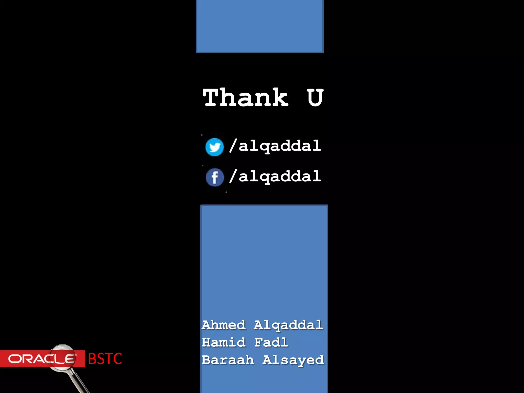 Thank U
/alqaddal
/alqaddal
BSTC
Ahmed Alqaddal
Hamid Fadl
Baraah Alsayed
 