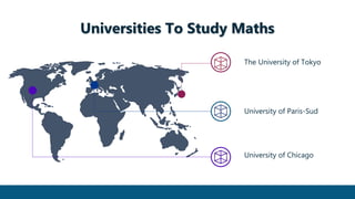 The University of Tokyo
University of Paris-Sud
University of Chicago
Universities To Study Maths
 
