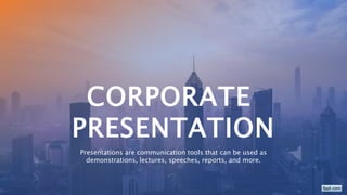 CORPORATE
PRESENTATION
Presentations are communication tools that can be used as
demonstrations, lectures, speeches, reports, and more.
 