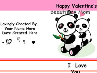 To  A  Beautiful  Mom Happy Valentine’s Day Lovingly Created By…Your Name HereDate Created Here I  Love You… 