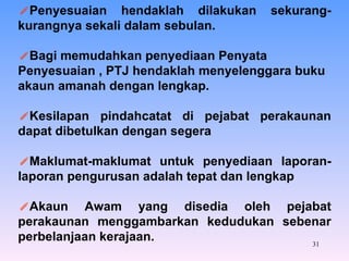 Penyesuaian hendaklah dilakukan sekurang-kurangnya sekali dalam sebulan. Bagi memudahkan penyediaan Penyata Penyesuaian , PTJ hendaklah menyelenggara buku akaun amanah dengan lengkap. Kesilapan pindahcatat di pejabat perakaunan dapat dibetulkan dengan segera Maklumat-maklumat untuk penyediaan laporan-laporan pengurusan adalah tepat dan lengkap Akaun Awam yang disedia oleh pejabat perakaunan menggambarkan kedudukan sebenar perbelanjaan kerajaan. 