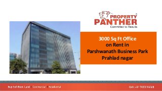 3000 Sq Ft Office
on Rent in
Parshwanath Business Park
Prahlad nagar
 