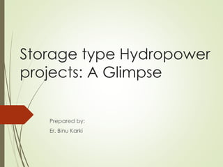 Storage type Hydropower
projects: A Glimpse
Prepared by:
Er. Binu Karki
 