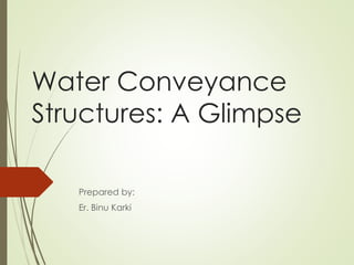 Water Conveyance
Structures: A Glimpse
Prepared by:
Er. Binu Karki
 