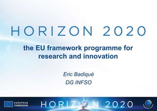 the EU framework programme for
     research and innovation

          Eric Badiqué
           DG INFSO
 