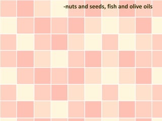 -nuts and seeds, fish and olive oils
 