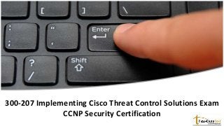 300-207 Implementing Cisco Threat Control Solutions Exam
CCNP Security Certification
 