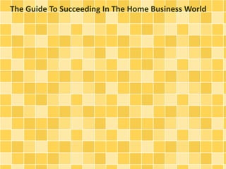 The Guide To Succeeding In The Home Business World
 