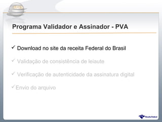 Do Sintegra ao SPEDFiscal
Programa Validador e Assinador - PVA


 Download no site da receita Federal do Brasil

 Validação de consistência de leiaute

 Verificação de autenticidade da assinatura digital

Envio do arquivo
 