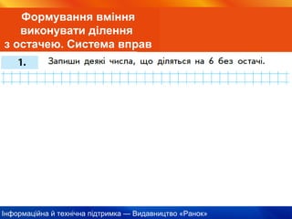 Інформаційна й технічна підтримка — Видавництво «Ранок»
Формування вміння
виконувати ділення
з остачею. Система вправ
 