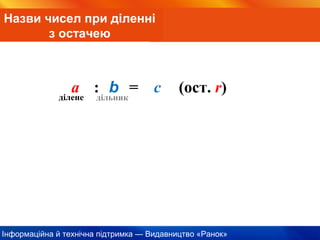 Інформаційна й технічна підтримка — Видавництво «Ранок»
a : b = c (ост. r)ділене дільник
Назви чисел при діленні
з остачею
 