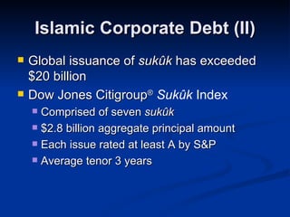 Islamic Corporate Debt (II) Global issuance of  sukûk  has exceeded $20 billion Dow Jones Citigroup ®   Sukûk  Index Comprised of seven  sukûk $2.8 billion aggregate principal amount Each issue rated at least A by S&P Average tenor 3 years 