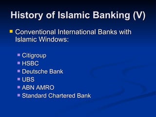 History of Islamic Banking (V) Conventional International Banks with Islamic Windows: Citigroup HSBC Deutsche Bank UBS ABN AMRO Standard Chartered Bank 