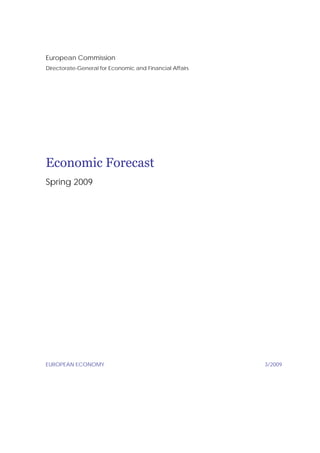 European Commission
Directorate-General for Economic and Financial Affairs




Economic Forecast
Spring 2009




EUROPEAN ECONOMY                                         3/2009
 