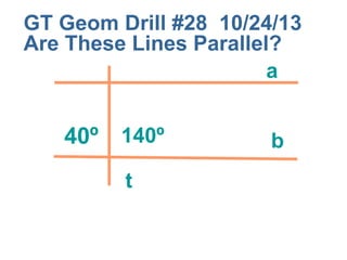 GT Geom Drill #28 10/24/13
Are These Lines Parallel?
a

40º 140º
t

b

 