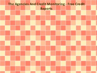 The Agencies And Credit Monitoring - Free Credit
Reports
 