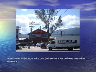 Avenida das Américas, um dos principais restaurantes do bairro com ótima estrutura. 