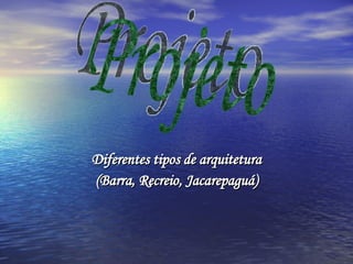 Diferentes tipos de arquitetura (Barra, Recreio, Jacarepaguá) Projeto  